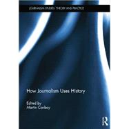 How Journalism Uses History by Conboy; Martin, 9781138008915