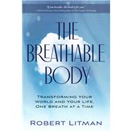 The Breathable Body Transforming Your World and Your Life, One Breath at a Time by Litman, Robert; Mckeown, Patrick, 9781401968915