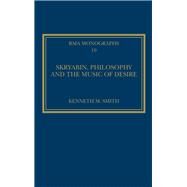 Skryabin, Philosophy and the Music of Desire by Smith,Kenneth M., 9781409438915