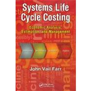 Systems Life Cycle Costing: Economic Analysis, Estimation, and Management by Farr; John V., 9781439828915