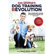 Zak George's Dog Training Revolution The Complete Guide to Raising the Perfect Pet with Love by George, Zak; Port, Dina Roth, 9781607748915