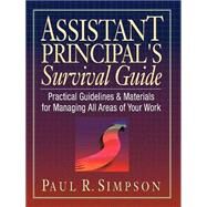 Assistant Principal's Survival Guide : Practical Guidelines and Materials for Managing All Areas of Your Work by Simpson, Paul R., 9780130868916