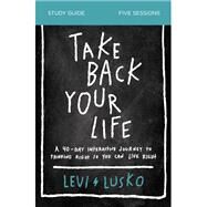 Take Back Your Life Study Guide by Lusko, Levi, 9780310118916