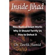 Inside Jihad How Radical Islam Works; Why It Should Terrify Us; How to Defeat It by Hamid, Tawfik, 9780990808916