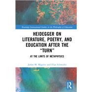 Heidegger on Literature, Poetry, and Education after the Turn: At the Limits of Metaphysics by Magrini; James, 9781138238916