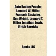 Auto Racing People : Leonard W. Miller, Franois Castaing, Ken Wright, Leonard T. Miller, Jonathan Lewis, Ulrich Baretzky by , 9781156988916