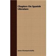 Chapters on Spanish Literature by Fitzmauricekelly, James, 9781408678916