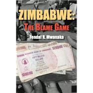 Zimbabwe: the Blame Game by Mwanaka, Tendai R.; Xaba, Makhosazana, 9789956728916