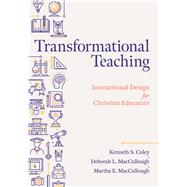 Transformational Teaching Instructional Design for Christian Educators by Coley, Kenneth S.; MacCullough, Martha E.; MacCullough, Deborah L., 9781087748917