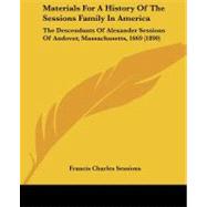 Materials for a History of the Sessions Family in Americ : The Descendants of Alexander Sessions of Andover, Massachusetts, 1669 (1890) by Sessions, Francis Charles, 9781104188917
