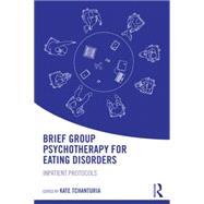Brief Group Psychotherapy for Eating Disorders: Inpatient protocols by Tchanturia; Kate, 9781138848917