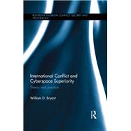 International Conflict and Cyberspace Superiority: Theory and Practice by Bryant; William D., 9781138918917
