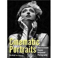 Cinematic Portraits How to Create Classic Hollywood Photography by Wright, Pete, 9781608958917