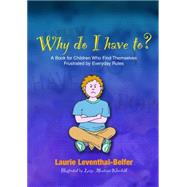 Why Do I Have To?: A Book for Children Who Find Themselves Frustrated by Everyday Rules by Leventhal-Belfer, Laurie, 9781843108917