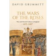 The Wars of the Roses War and Martial Culture in England, 14551487 by Grummitt, David, 9780198958918