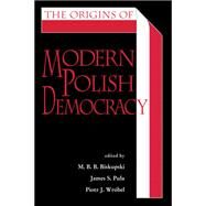 The Origins of Modern Polish Democracy by Biskupski, M. B. B., 9780821418918