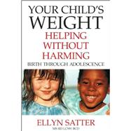 Your Child's Weight Helping Without Harming by Satter, Ellyn, 9780967118918