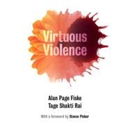 Virtuous Violence by Fiske, Alan Page; Rai, Tage Shakti; Pinker, Steven, 9781107458918