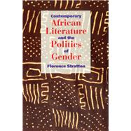 Contemporary African Literature and the Politics of Gender by Stratton,Florence, 9781138148918