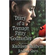 Diary of a Teenage Fairy Godmother 1 by Baldwin, Kathleen; Sisco, Andrea, 9781484038918