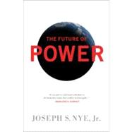 The Future of Power by Nye, Joseph S., JR., 9781586488918
