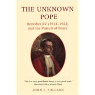 The Unknown Pope Benedict XV (1914-1922) and the Pursuit of Peace by Pollard, John, 9780225668919