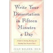 Writing Your Dissertation in Fifteen Minutes a Day A Guide to Starting, Revising, and Finishing Your Doctoral Thesis by Bolker, Joan, 9780805048919