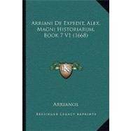 Arriani de Expedit, Alex Magni Historiarum, Book 7 V1 by Arrianos, 9781104618919