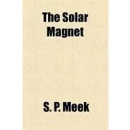 The Solar Magnet by Meek, S. P., 9781153818919