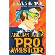 Abraham Lincoln, Pro Wrestler by Sheinkin, Steve; Swaab, Neil, 9781250148919