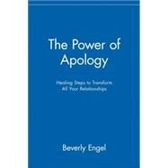 The Power of Apology Healing Steps to Transform All Your Relationships by Engel, Beverly, 9780471218920