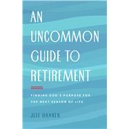 An Uncommon Guide to Retirement by Haanen, Jeff; Bentley, Chuck (AFT), 9780802418920