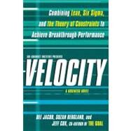 Velocity Combining Lean, Six Sigma and the Theory of Constraints to Achieve Breakthrough Performance - A Business Novel by Jacob, Dee; Bergland, Suzan; Cox, Jeff, 9781439158920