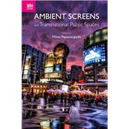 Ambient Screens and Transnational Public Spaces by Papastergiadis, Nikos, 9789888208920