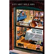 Picturing England between the Wars Word and Image 1918-1940 by Sillars, Stuart, 9780198828921