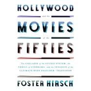 Hollywood and the Movies of the Fifties The Collapse of the Studio System, the Thrill of Cinerama, and the Invasion of the Ultimate Body Snatcher--Television by Hirsch, Foster, 9780307958921