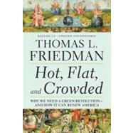 Hot, Flat, and Crowded 2.0 Why We Need a Green Revolution--and How It Can Renew America by Friedman, Thomas L., 9780312428921
