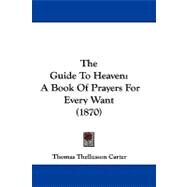 Guide to Heaven : A Book of Prayers for Every Want (1870) by Carter, Thomas Thellusson, 9781104428921