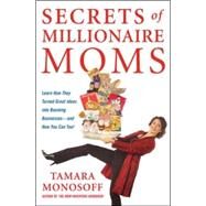 Secrets of Millionaire Moms Learn How They Turned Great Ideas Into Booming Businesses by Monosoff, Tamara, 9780071478922