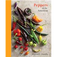 Peppers of the Americas The Remarkable Capsicums That Forever Changed Flavor [A Cookbook] by Presilla, Maricel E., 9780399578922