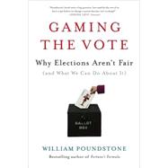 Gaming the Vote Why Elections Aren't Fair (and What We Can Do About It) by Poundstone, William, 9780809048922