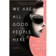 We Are All Good People Here A Novel by White, Susan Rebecca, 9781451608922