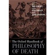 The Oxford Handbook of Philosophy of Death by Bradley, Ben; Feldman, Fred; Johansson, Jens, 9780195388923
