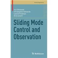 Sliding Mode Control and Observation by Shtessel, Yuri; Edwards, Christopher; Fridman, Leonid; Levant, Arie, 9780817648923