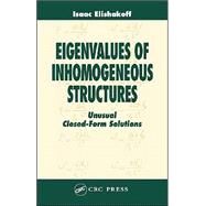 Eigenvalues of Inhomogeneous Structures: Unusual Closed-Form Solutions by Elishakoff; Isaac, 9780849328923