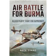 Air Battle for Burma by Evans, Bryn, 9781473858923