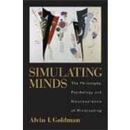 Simulating Minds The Philosophy, Psychology, and Neuroscience of Mindreading by Goldman, Alvin I., 9780195138924