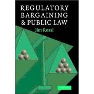 Regulatory Bargaining and Public Law by Jim Rossi, 9780521838924