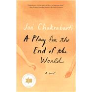 A Play for the End of the World A novel by Chakrabarti, Jai, 9780525658924