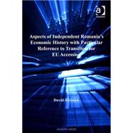 Aspects of Independent Romania's Economic History With Particular Reference to Transition for Eu Accession by Turnock,David, 9780754658924